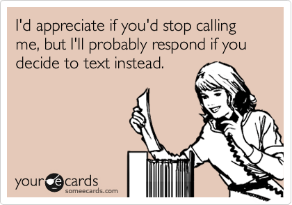 Text over phone calls. Image credits - someecards