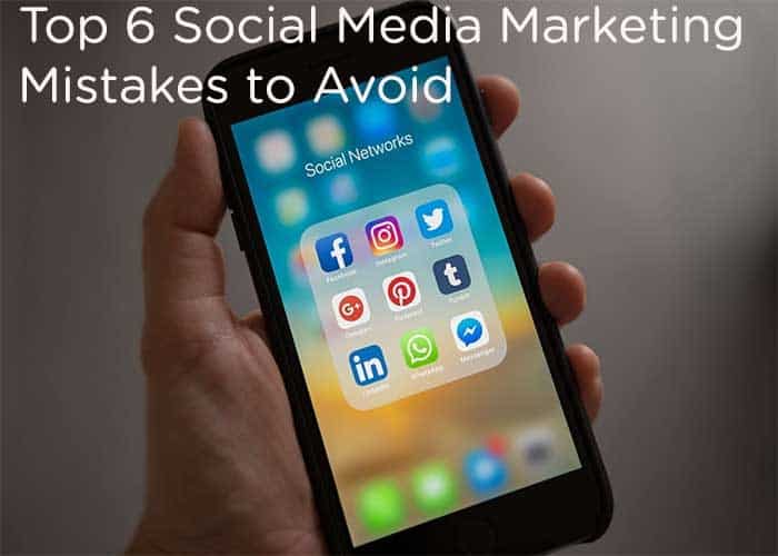 Top 6 social media marketing mistakes to avoid